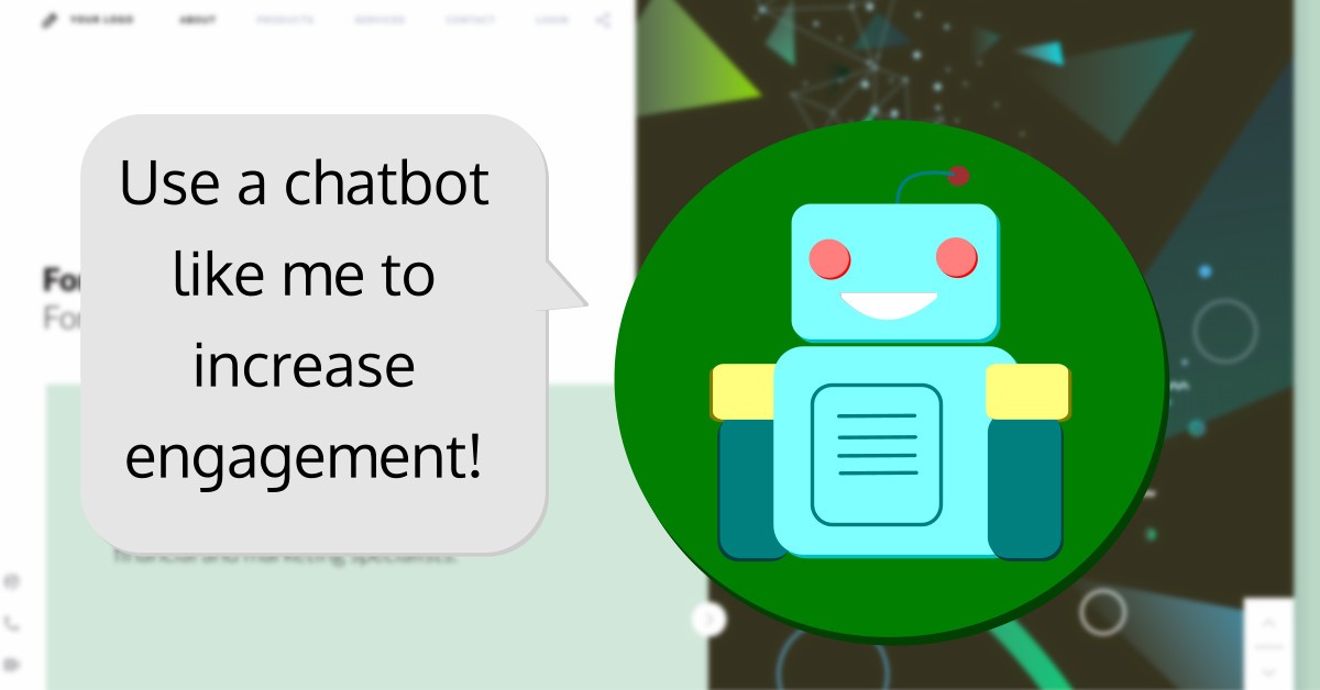 Use a chatbot like me to increase engagement!